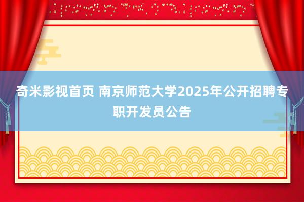 奇米影视首页 南京师范大学2025年公开招聘专职开发员公告